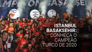 Istanbul Basaksehir: conheça o campeão turco de 2019/2020
