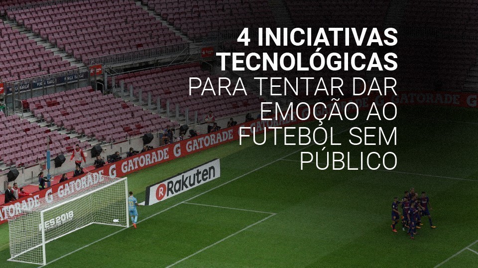 4 iniciativas tecnológicas para dar emoção ao futebol sem público