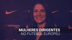Conheça o trabalho das mulheres dirigentes no futebol europeu