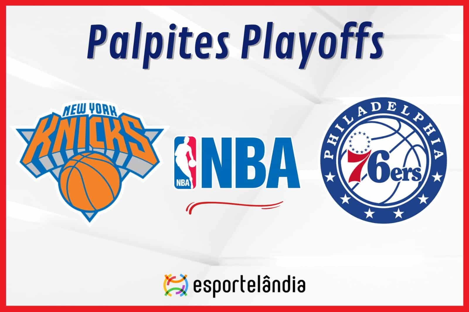 Palpites NBA: New York Knicks x Philadelphia 76ers – 30/04/2024 – Playoffs