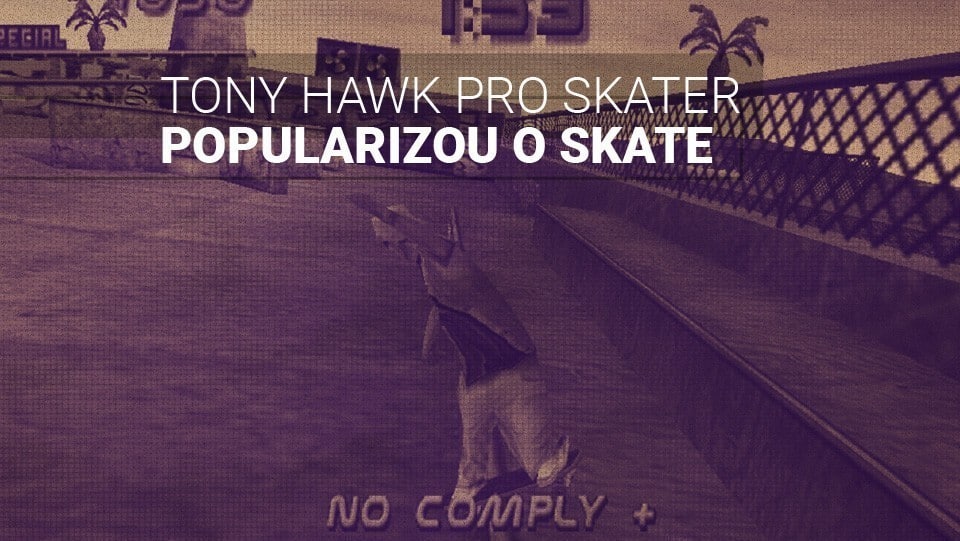 Como o game Tony Hawk’s Pro Skater impactou o skate no mundo